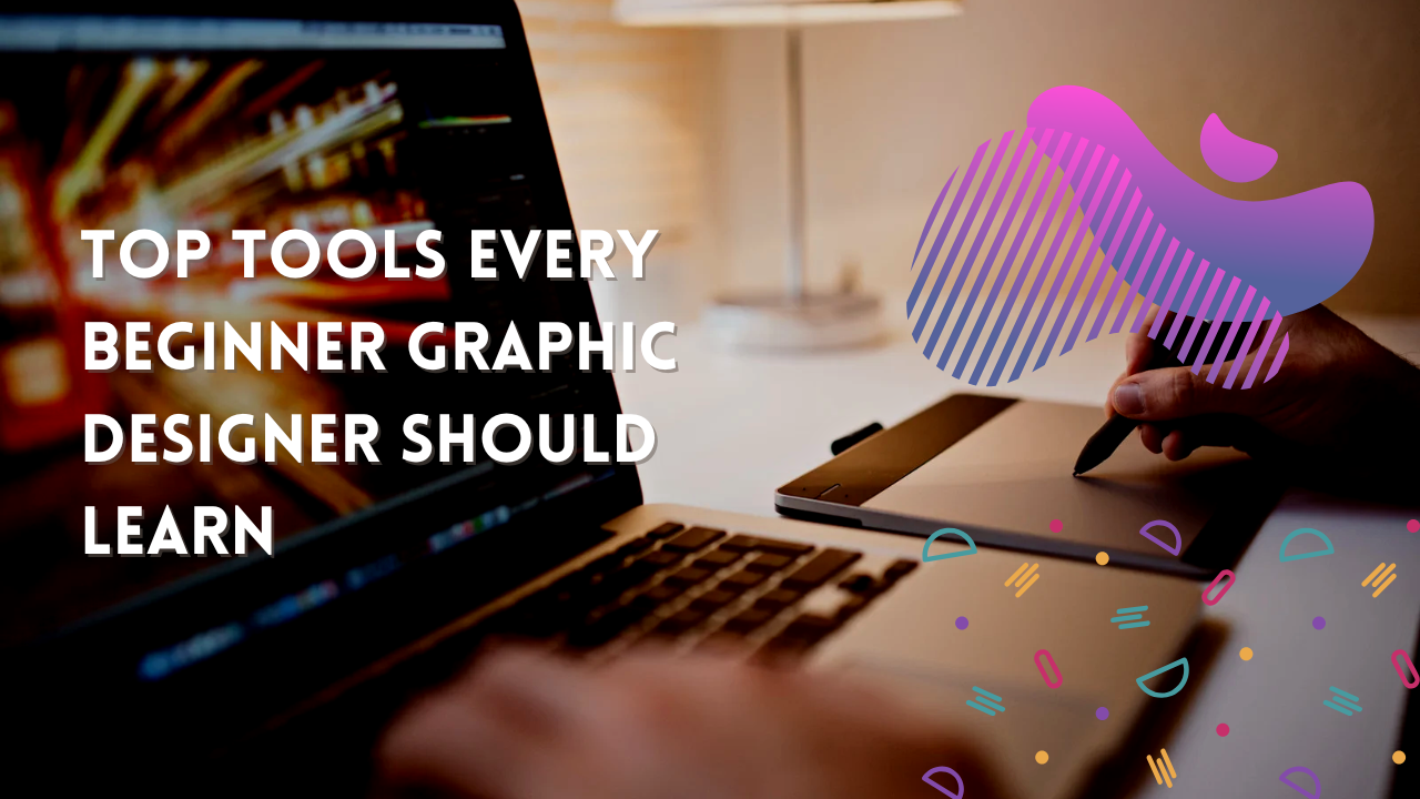 Top 7 Tools Every Beginner Graphic Designer Should Learn